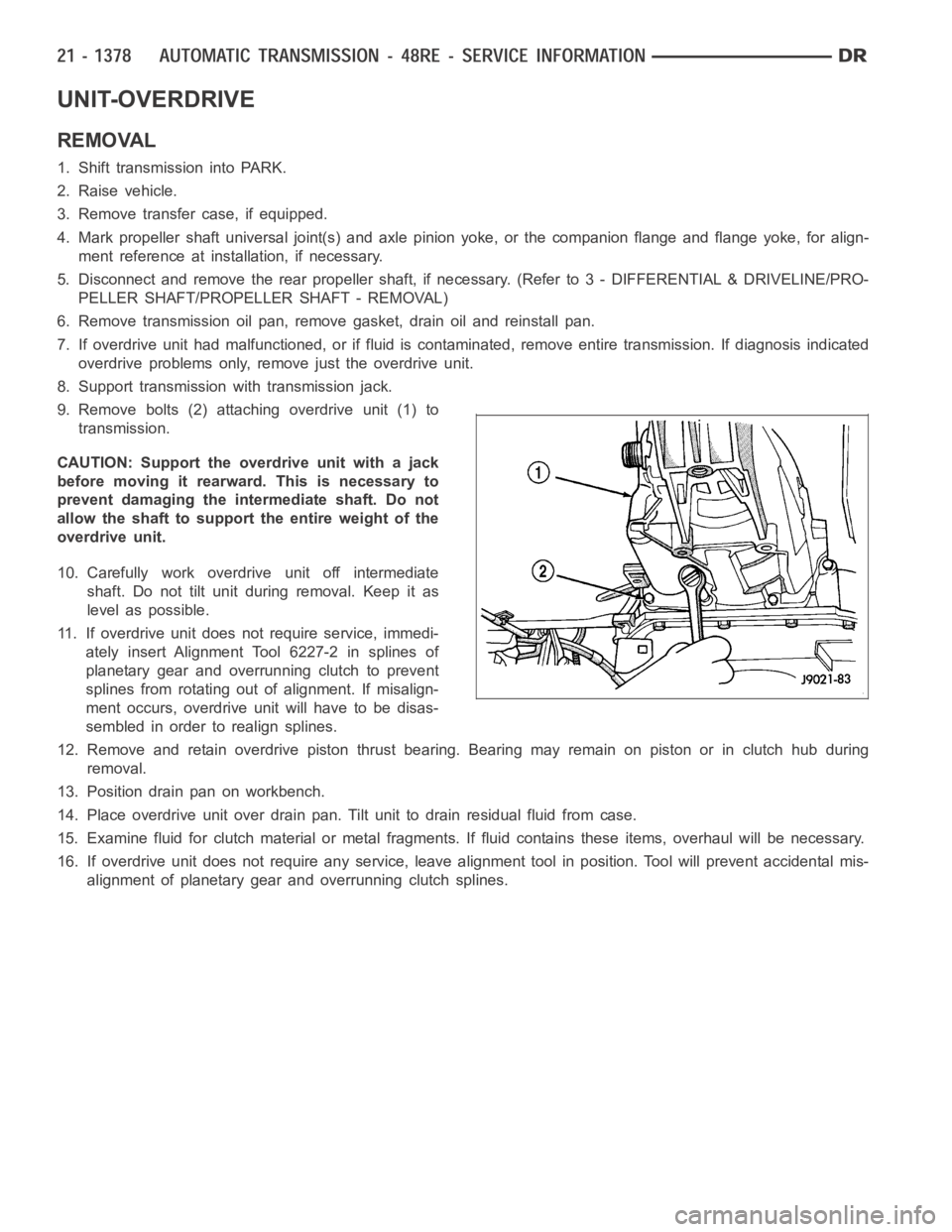 DODGE RAM SRT-10 2006  Service Repair Manual UNIT-OVERDRIVE
REMOVAL
1. Shift transmission into PARK.
2. Raise vehicle.
3. Remove transfer case, if equipped.
4. Mark propeller shaft universal joint(s) and axle pinion yoke, or the companion flange