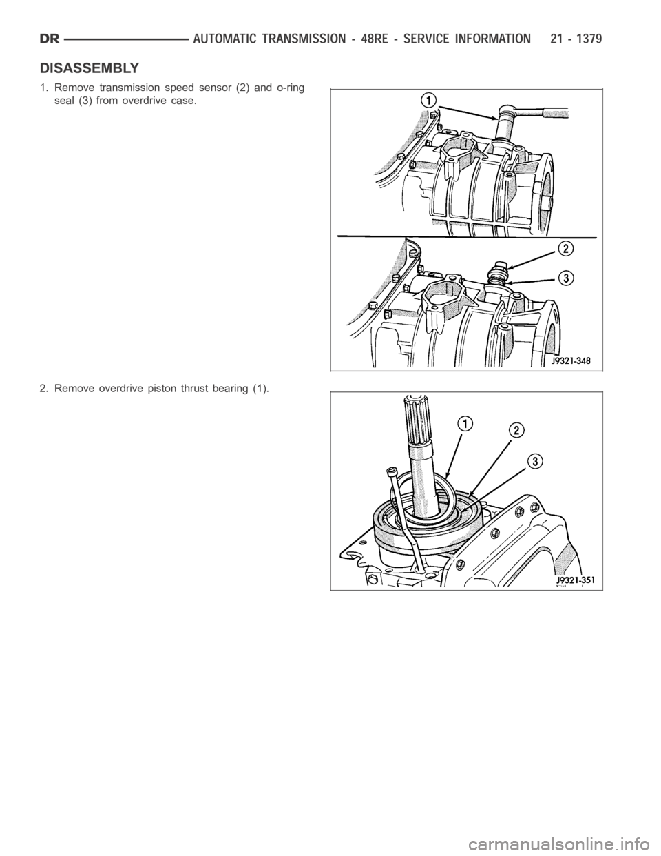 DODGE RAM SRT-10 2006  Service Repair Manual DISASSEMBLY
1. Remove transmission speed sensor (2) and o-ring
seal (3) from overdrive case.
2. Remove overdrive piston thrust bearing (1). 