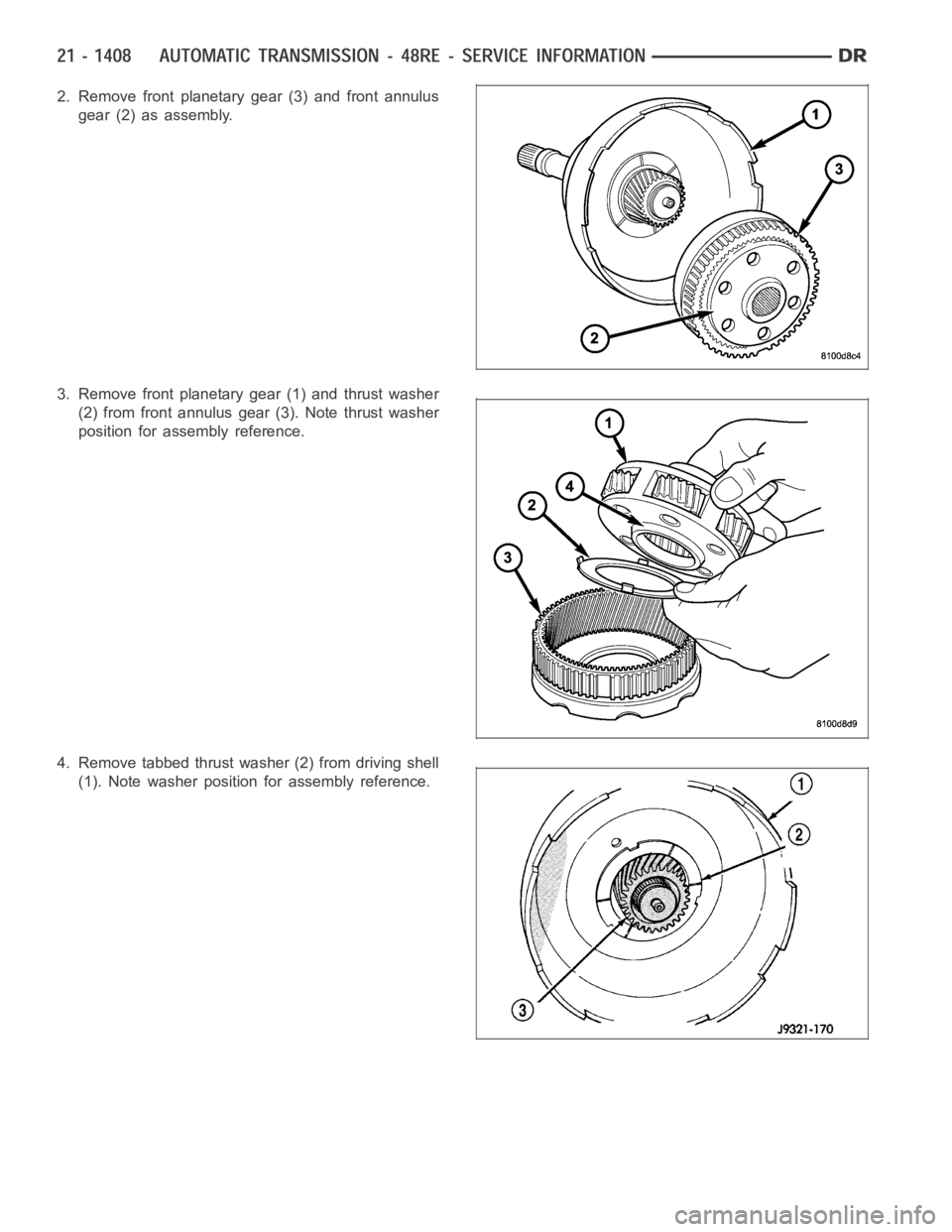DODGE RAM SRT-10 2006  Service Repair Manual 2. Remove front planetary gear (3) and front annulus
gear (2) as assembly.
3. Remove front planetary gear (1) and thrust washer
(2) from front annulus gear (3). Note thrust washer
position for assembl