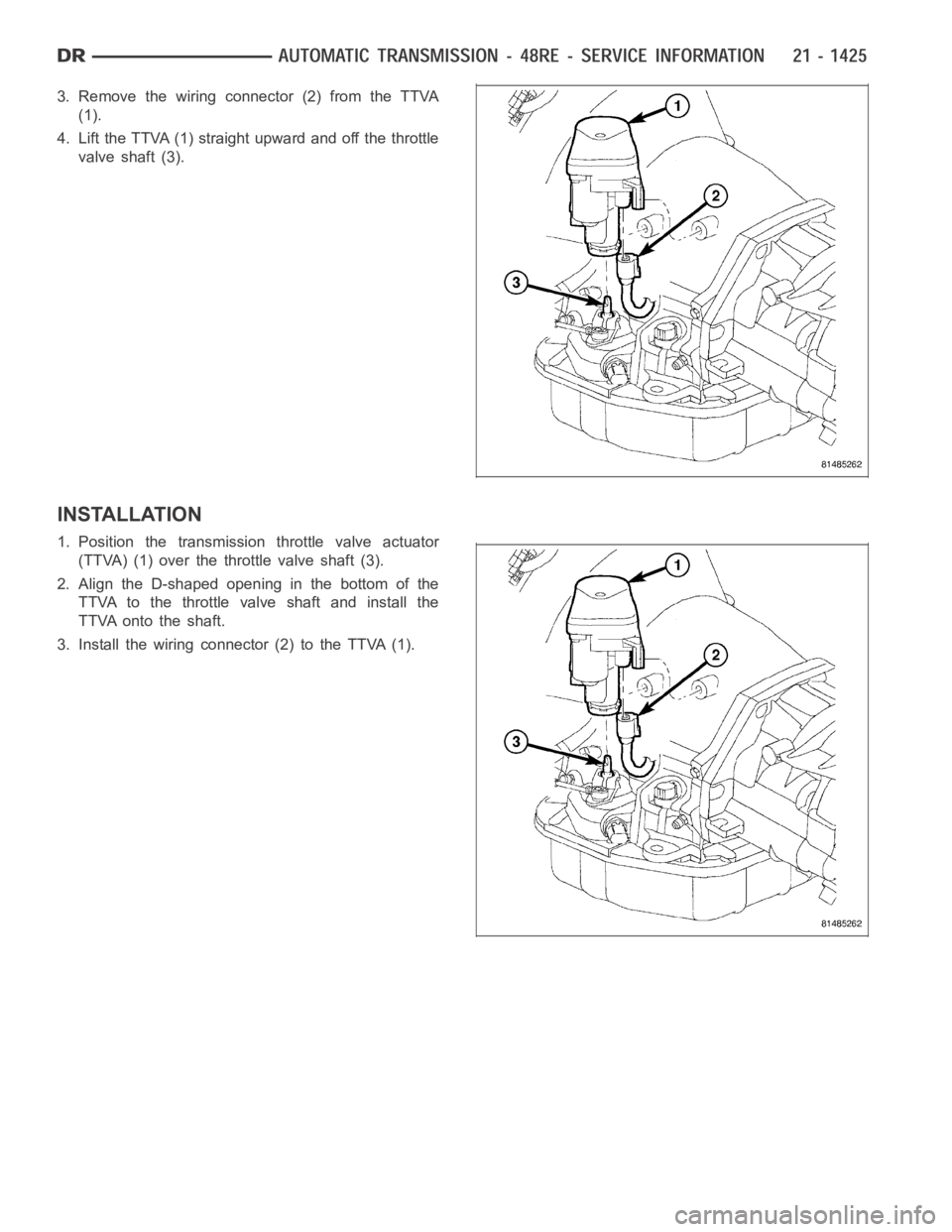 DODGE RAM SRT-10 2006  Service Repair Manual 3. Remove the wiring connector (2) from the TTVA
(1).
4. Lift the TTVA (1) straight upward and off the throttle
valve shaft (3).
INSTALLATION
1. Position the transmission throttle valve actuator
(TTVA
