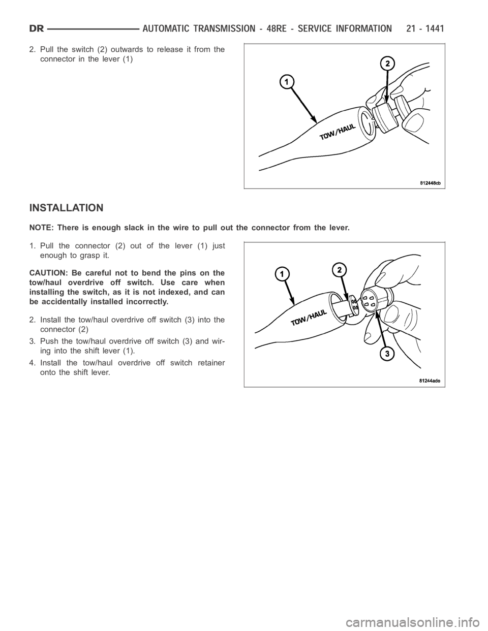 DODGE RAM SRT-10 2006  Service Repair Manual 2. Pull the switch (2) outwards to release it from the
connector in the lever (1)
INSTALLATION
NOTE: There is enough slack in the wire to pull out the connector from the lever.
1. Pull the connector (