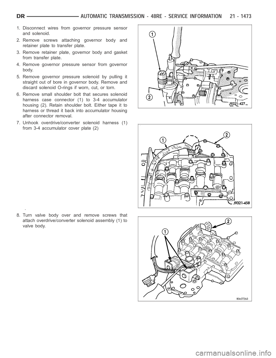 DODGE RAM SRT-10 2006  Service Repair Manual 1. Disconnect wires from governor pressure sensor
and solenoid.
2. Remove screws attaching governor body and
retainer plate to transfer plate.
3. Remove retainer plate, governor body and gasket
from t