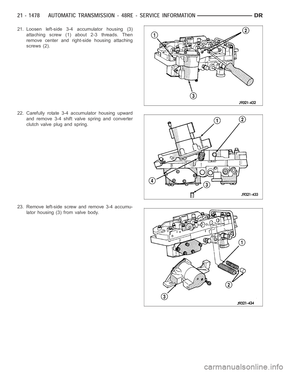 DODGE RAM SRT-10 2006  Service Repair Manual 21. Loosen left-side 3-4 accumulator housing (3)
attaching screw (1) about 2-3 threads. Then
remove center and right-side housing attaching
screws (2).
22. Carefully rotate 3-4 accumulator housing upw