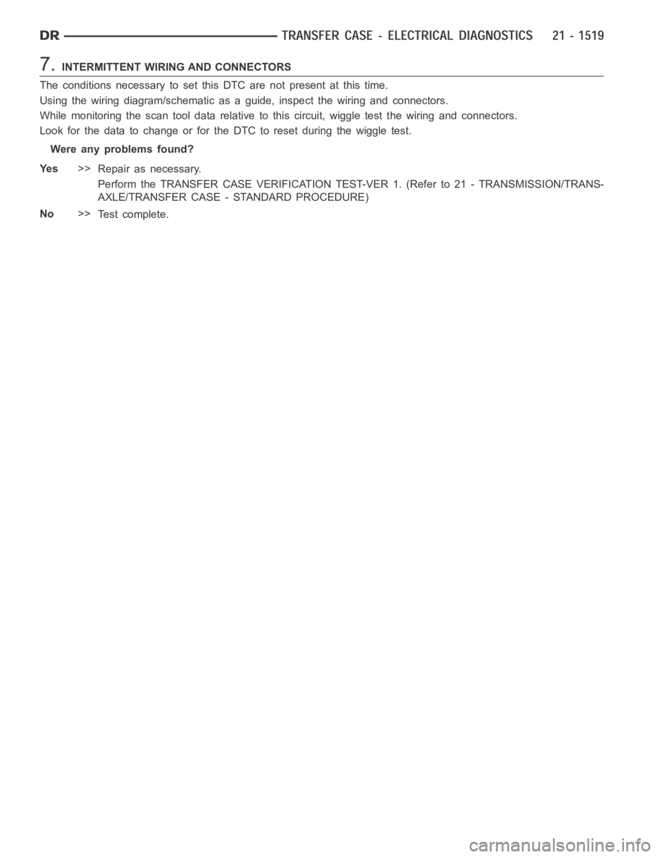 DODGE RAM SRT-10 2006  Service Repair Manual 7.INTERMITTENT WIRING AND CONNECTORS
The conditions necessary to set this DTC are not present at this time.
Using the wiring diagram/schematic as a guide, inspect the wiring and connectors.
While moni