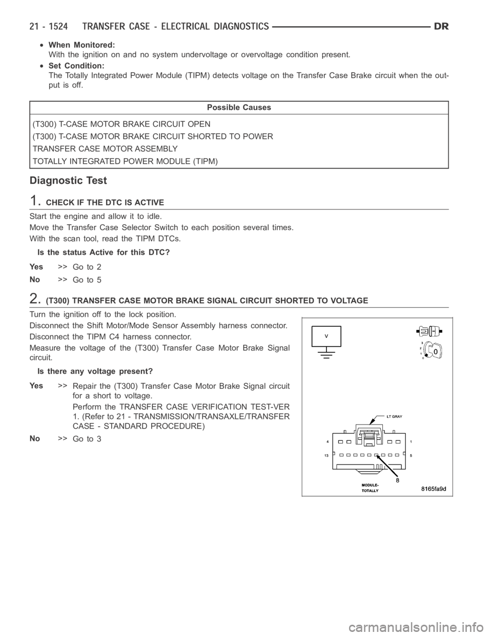 DODGE RAM SRT-10 2006 Service Repair Manual When Monitored:
With the ignition on and no system undervoltage or overvoltage condition present.
Set Condition:
The Totally Integrated Power Module (TIPM) detects voltage on the Transfer Case Brake c DODGE RAM SRT-10 2006 Service Repair Manual When Monitored:
With the ignition on and no system undervoltage or overvoltage condition present.
Set Condition:
The Totally Integrated Power Module (TIPM) detects voltage on the Transfer Case Brake c
