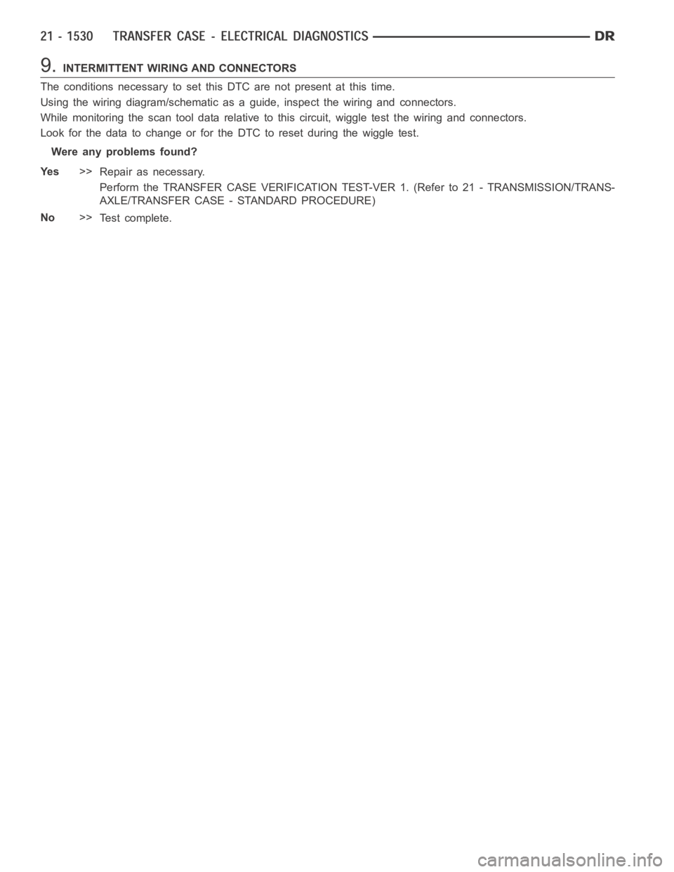 DODGE RAM SRT-10 2006  Service Repair Manual 9.INTERMITTENT WIRING AND CONNECTORS
The conditions necessary to set this DTC are not present at this time.
Using the wiring diagram/schematic as a guide, inspect the wiring and connectors.
While moni