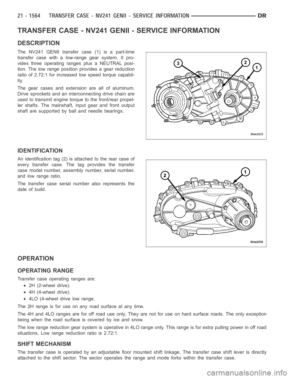 DODGE RAM SRT-10 2006 Service Repair Manual TRANSFER CASE - NV241 GENII - SERVICE INFORMATION
DESCRIPTION
The NV241 GENII transfer case (1) is a part-time
transfer case with a low-range gear system. It pro-
vides three operating ranges plus a N DODGE RAM SRT-10 2006 Service Repair Manual TRANSFER CASE - NV241 GENII - SERVICE INFORMATION
DESCRIPTION
The NV241 GENII transfer case (1) is a part-time
transfer case with a low-range gear system. It pro-
vides three operating ranges plus a N