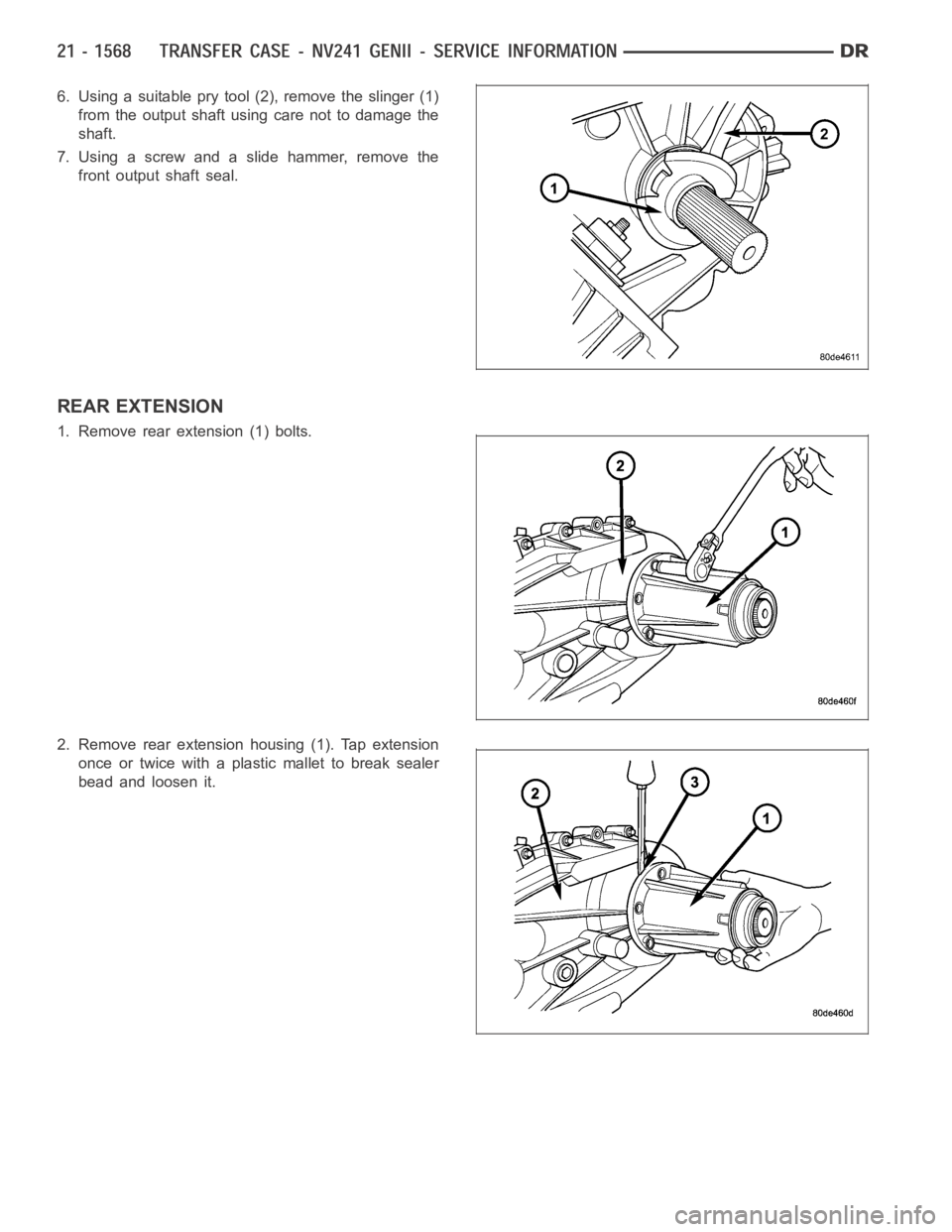 DODGE RAM SRT-10 2006  Service Repair Manual 6. Using a suitable pry tool (2), remove the slinger (1)
from the output shaft using care not to damage the
shaft.
7. Using a screw and a slide hammer, remove the
front output shaft seal.
REAR EXTENSI