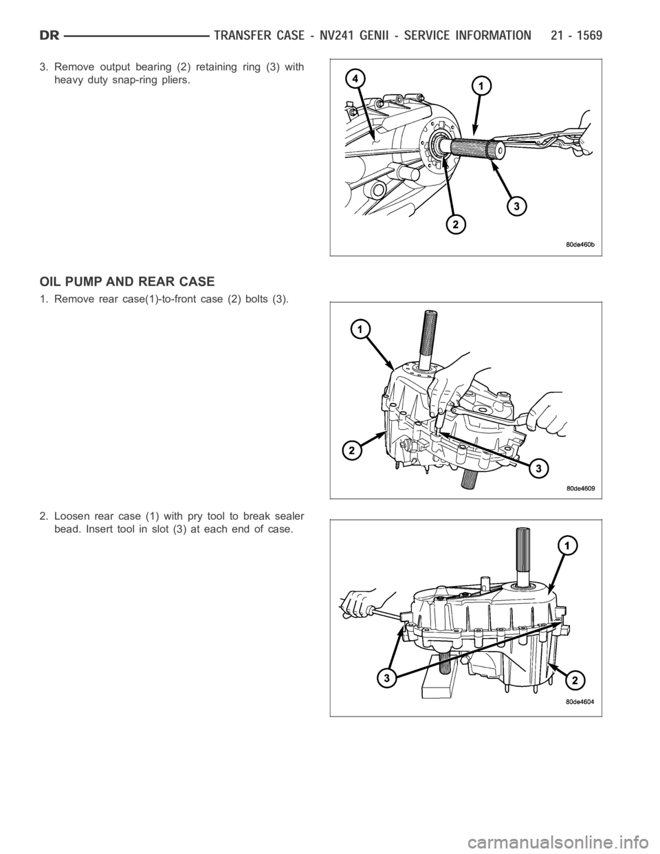DODGE RAM SRT-10 2006  Service Repair Manual 3. Remove output bearing (2) retaining ring (3) with
heavy duty snap-ring pliers.
OIL PUMP AND REAR CASE
1. Remove rear case(1)-to-front case (2) bolts (3).
2. Loosen rear case (1) with pry tool to br