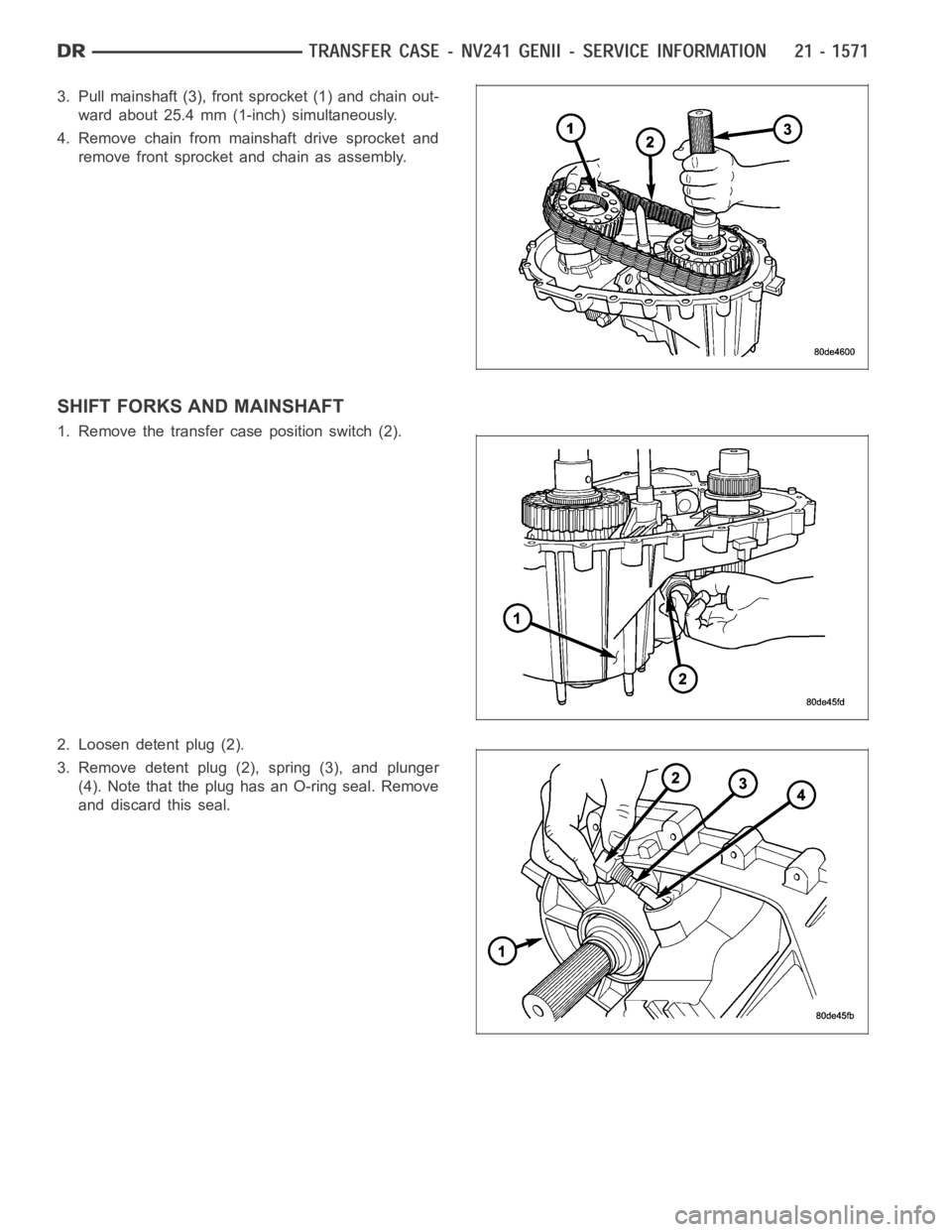 DODGE RAM SRT-10 2006  Service Repair Manual 3. Pull mainshaft (3), front sprocket (1) and chain out-
ward about 25.4 mm (1-inch) simultaneously.
4. Remove chain from mainshaft drive sprocket and
remove front sprocket and chain as assembly.
SHIF