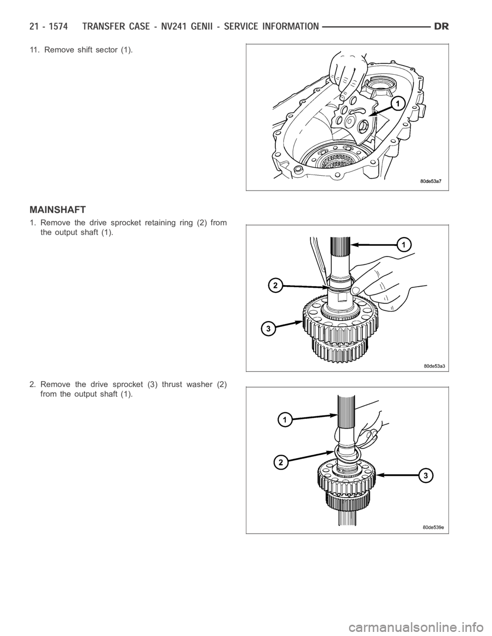 DODGE RAM SRT-10 2006  Service Repair Manual 11. Remove shift sector (1).
MAINSHAFT
1. Remove the drive sprocket retaining ring (2) from
the output shaft (1).
2. Remove the drive sprocket (3) thrust washer (2)
from the output shaft (1). 