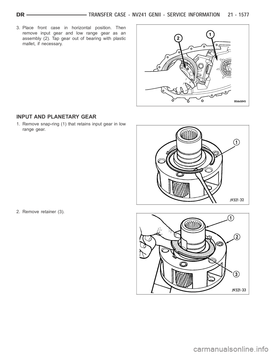 DODGE RAM SRT-10 2006  Service Repair Manual 3. Place front case in horizontal position. Then
remove input gear and low range gear as an
assembly (2). Tap gear out of bearing with plastic
mallet, if necessary.
INPUT AND PLANETARY GEAR
1. Remove 
