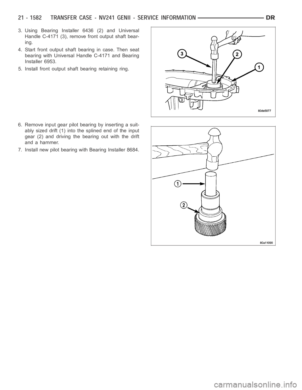 DODGE RAM SRT-10 2006  Service Repair Manual 3. Using Bearing Installer 6436 (2) and Universal
Handle C-4171 (3), remove front output shaft bear-
ing.
4. Start front output shaft bearing in case. Then seat
bearing with Universal Handle C-4171 an