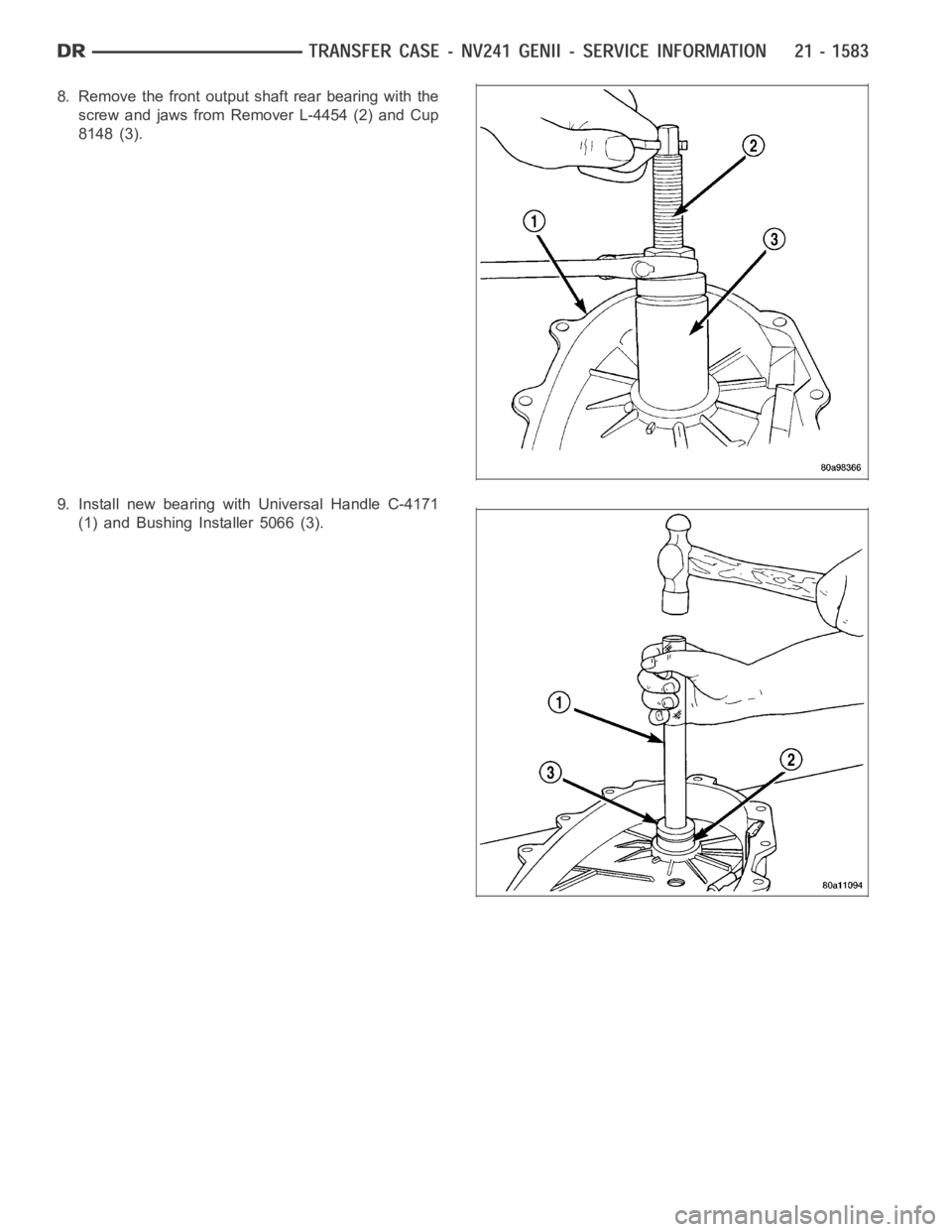 DODGE RAM SRT-10 2006  Service Repair Manual 8. Remove the front output shaft rear bearing with the
screw and jaws from Remover L-4454 (2) and Cup
8148 (3).
9. Install new bearing with Universal Handle C-4171
(1) and Bushing Installer 5066 (3). 