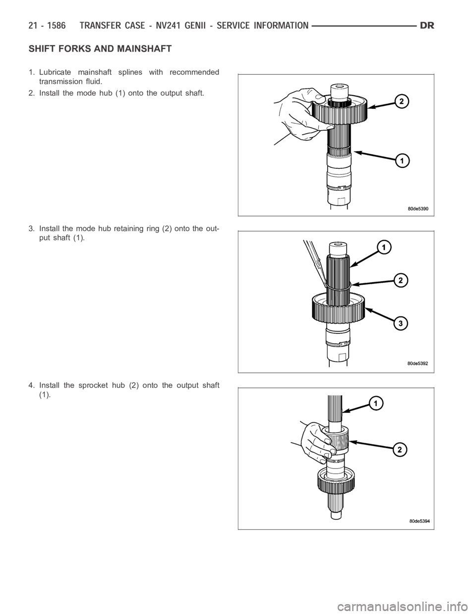 DODGE RAM SRT-10 2006  Service Repair Manual SHIFT FORKS AND MAINSHAFT
1. Lubricate mainshaft splines with recommended
transmission fluid.
2. Install the mode hub (1) onto the output shaft.
3. Install the mode hub retaining ring (2) onto the out