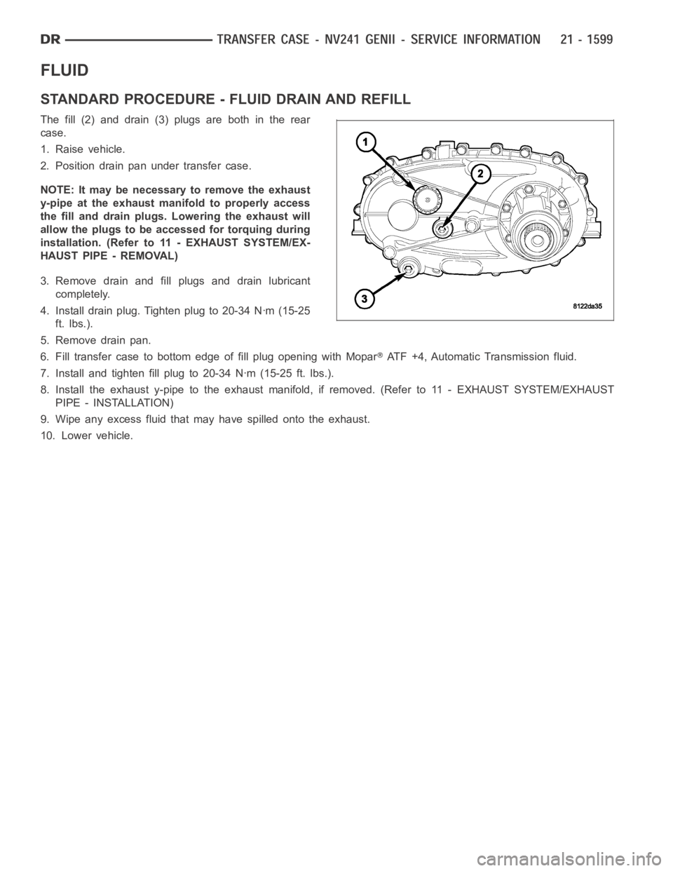 DODGE RAM SRT-10 2006  Service Repair Manual FLUID
STANDARD PROCEDURE - FLUID DRAIN AND REFILL
The fill (2) and drain (3) plugs are both in the rear
case.
1. Raise vehicle.
2. Position drain pan under transfer case.
NOTE: It may be necessary to 