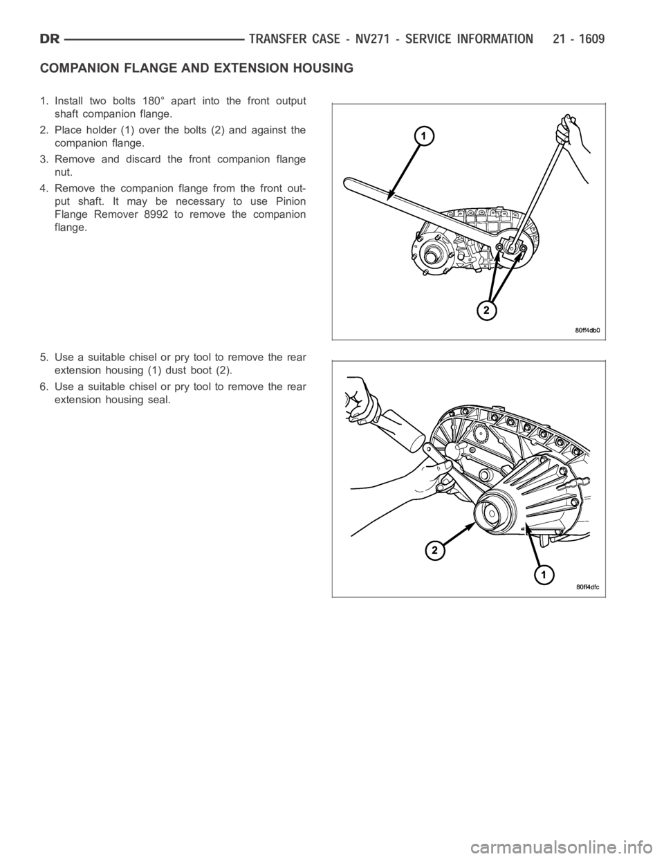 DODGE RAM SRT-10 2006  Service Repair Manual COMPANION FLANGE AND EXTENSION HOUSING
1. Install two bolts 180° apart into the front output
shaft companion flange.
2. Place holder (1) over the bolts (2) and against the
companion flange.
3. Remove