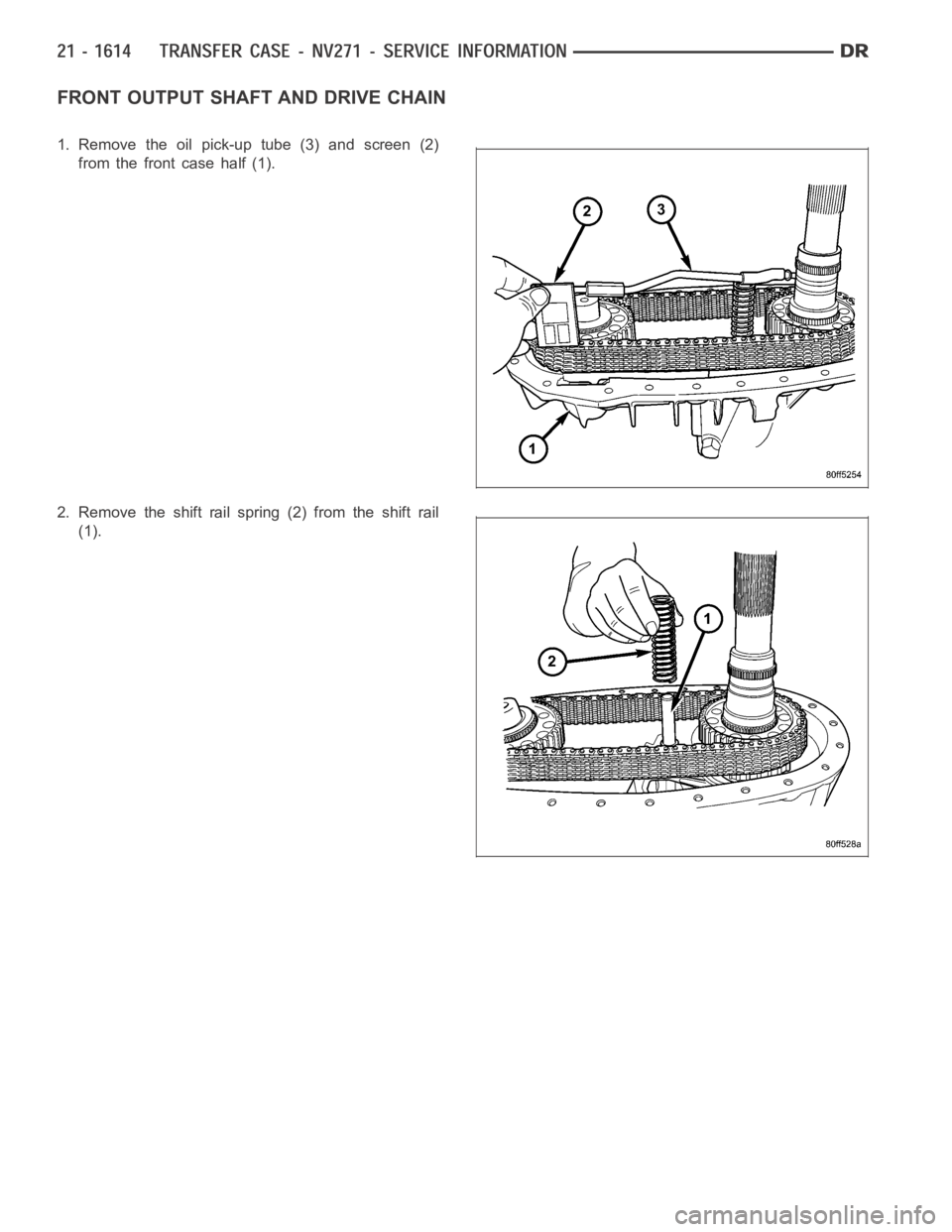 DODGE RAM SRT-10 2006  Service Repair Manual FRONT OUTPUT SHAFT AND DRIVE CHAIN
1. Remove the oil pick-up tube (3) and screen (2)
from the front case half (1).
2. Remove the shift rail spring (2) from the shift rail
(1). 