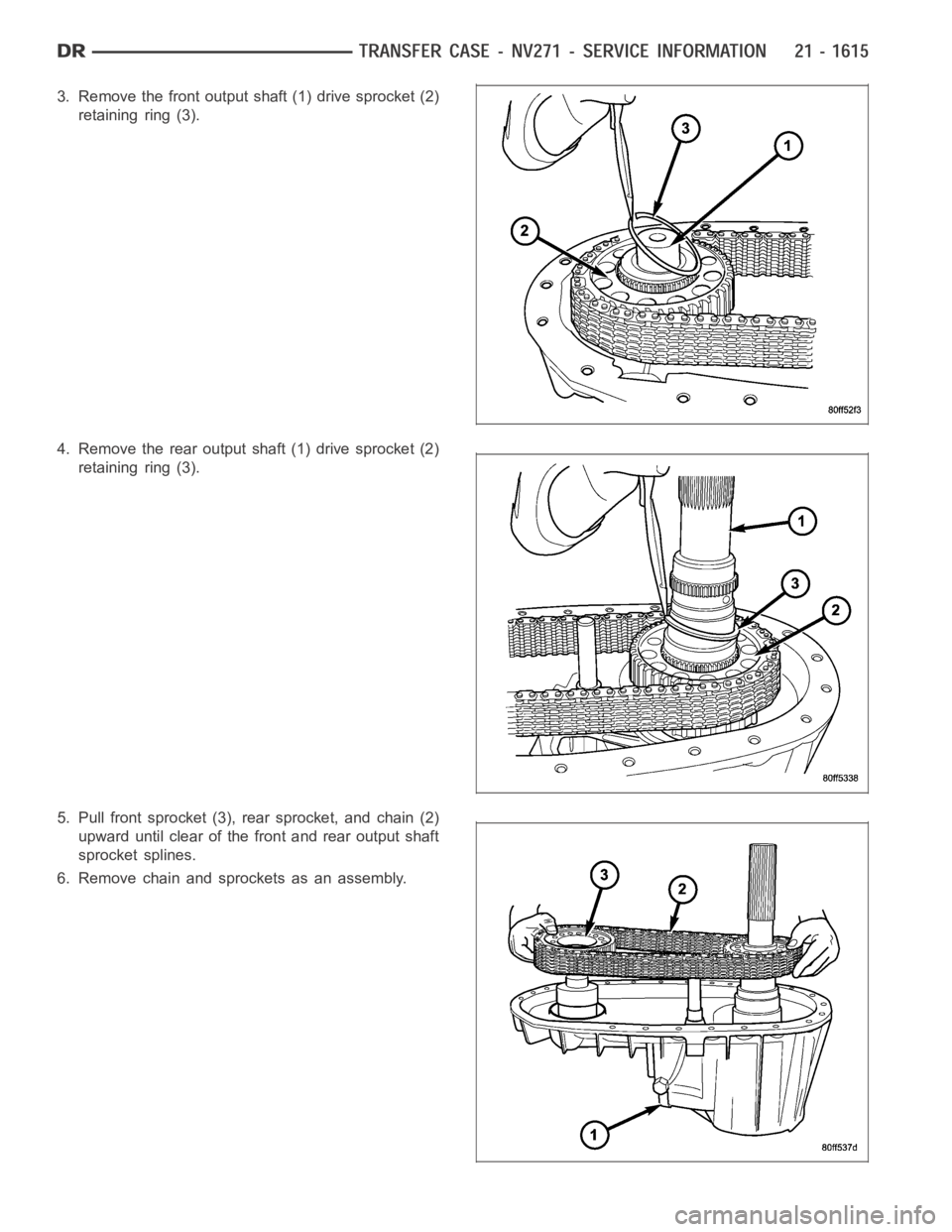 DODGE RAM SRT-10 2006  Service Repair Manual 3. Remove the front output shaft (1) drive sprocket (2)
retaining ring (3).
4. Remove the rear output shaft (1) drive sprocket (2)
retaining ring (3).
5. Pull front sprocket (3), rear sprocket, and ch