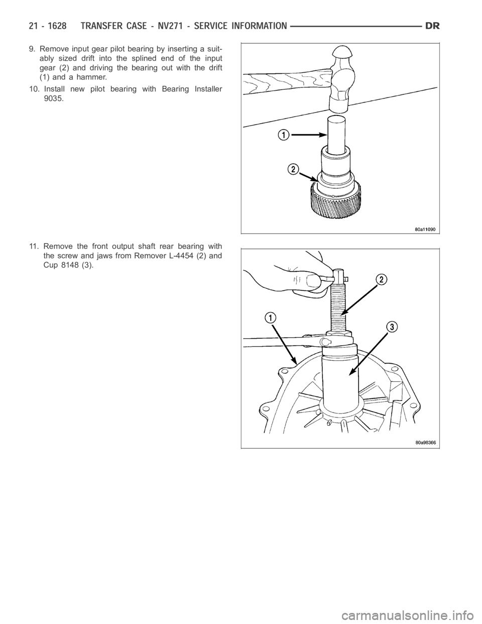 DODGE RAM SRT-10 2006  Service Repair Manual 9. Remove input gear pilot bearing by inserting a suit-
ably sized drift into the splined end of the input
gear (2) and driving the bearing out with the drift
(1) and a hammer.
10. Install new pilot b