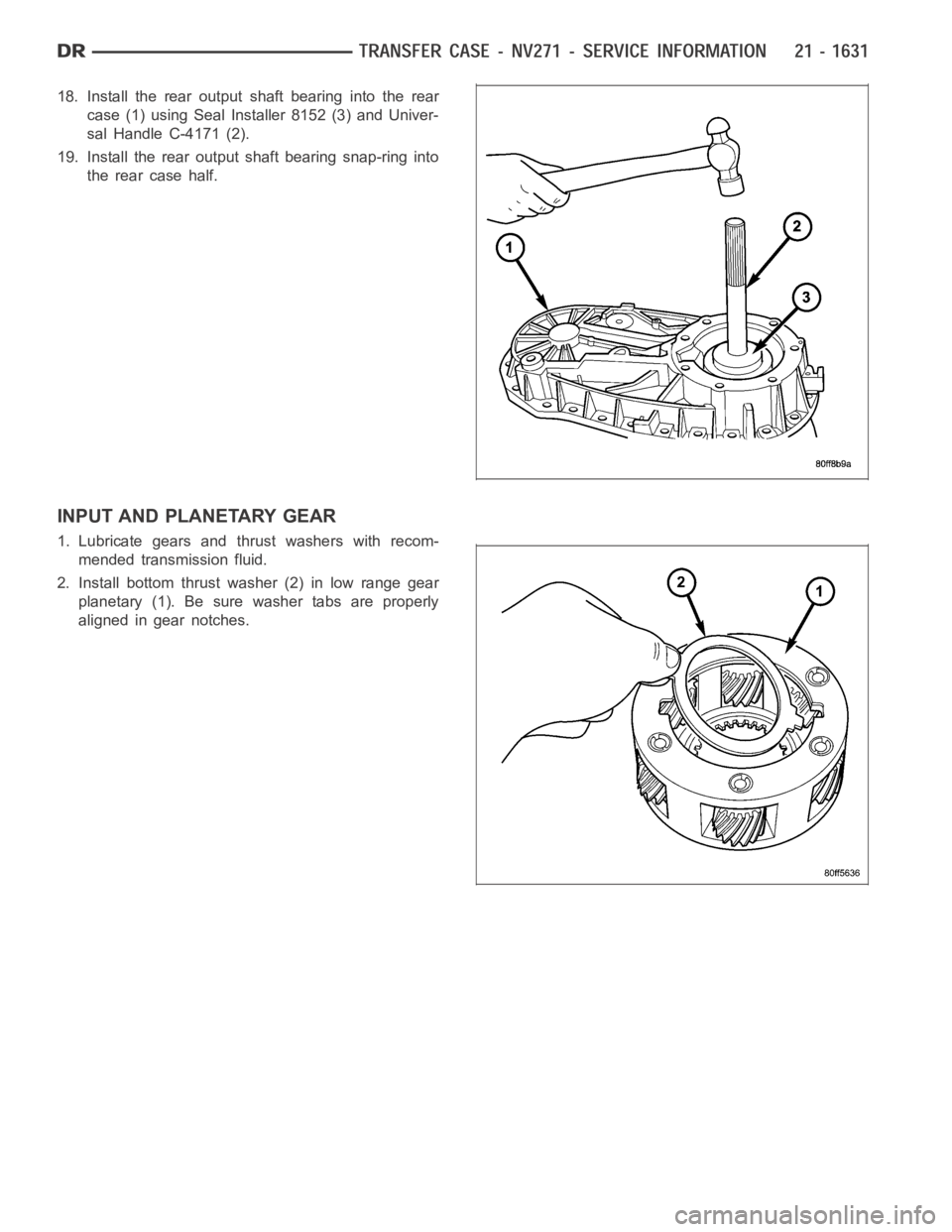 DODGE RAM SRT-10 2006  Service Repair Manual 18. Install the rear output shaft bearing into the rear
case (1) using Seal Installer 8152 (3) and Univer-
sal Handle C-4171 (2).
19. Install the rear output shaft bearing snap-ring into
the rear case