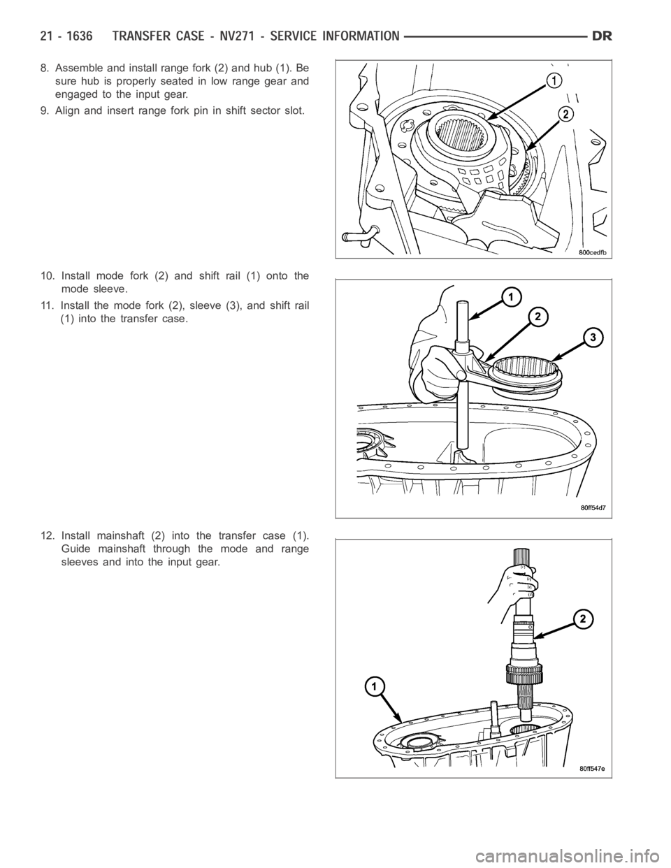 DODGE RAM SRT-10 2006  Service Repair Manual 8. Assemble and install range fork (2) and hub (1). Be
sure hub is properly seated in low range gear and
engaged to the input gear.
9. Align and insert range fork pin in shift sector slot.
10. Install