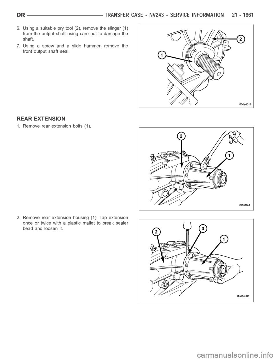 DODGE RAM SRT-10 2006  Service Repair Manual 6. Using a suitable pry tool (2), remove the slinger (1)
from the output shaft using care not to damage the
shaft.
7. Using a screw and a slide hammer, remove the
front output shaft seal.
REAR EXTENSI