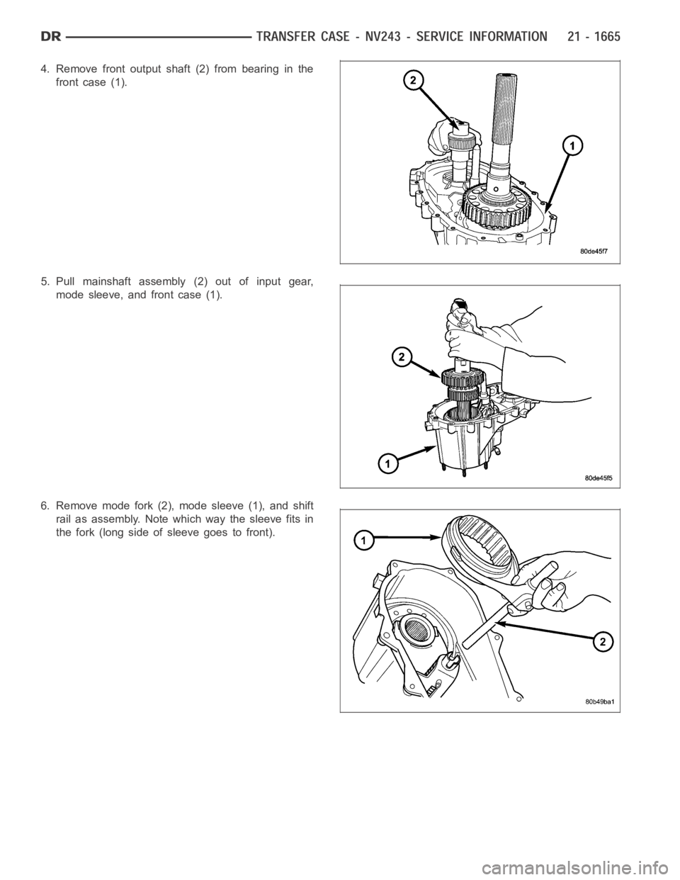DODGE RAM SRT-10 2006  Service Repair Manual 4. Remove front output shaft (2) from bearing in the
front case (1).
5. Pull mainshaft assembly (2) out of input gear,
mode sleeve, and front case (1).
6. Remove mode fork (2), mode sleeve (1), and sh