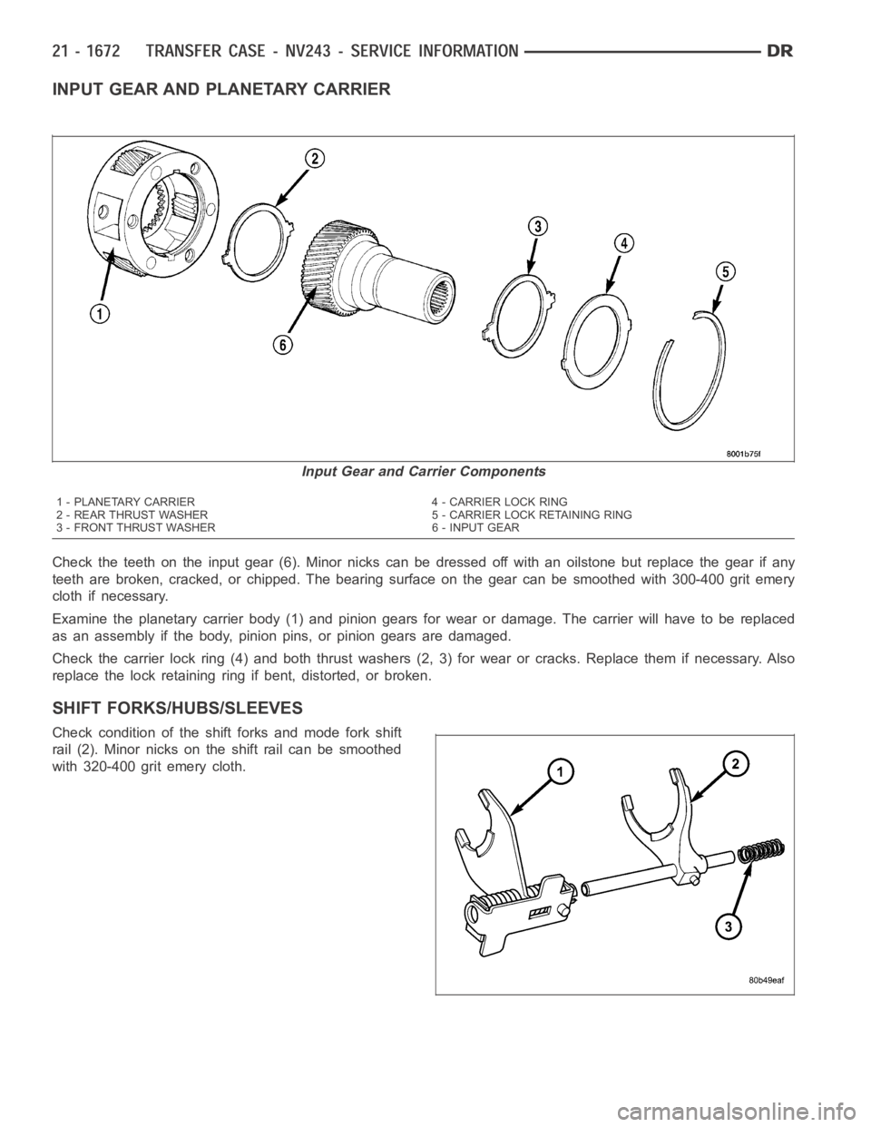 DODGE RAM SRT-10 2006  Service Repair Manual INPUT GEAR AND PLANETARY CARRIER
Check the teeth on the input gear (6). Minor nicks can be dressed off with an oilstone but replace the gear if any
teeth are broken, cracked, or chipped. The bearing s