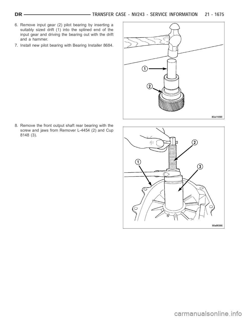 DODGE RAM SRT-10 2006  Service Repair Manual 6. Remove input gear (2) pilot bearing by inserting a
suitably sized drift (1) into the splined end of the
input gear and driving the bearing out with the drift
andahammer.
7. Install new pilot bearin