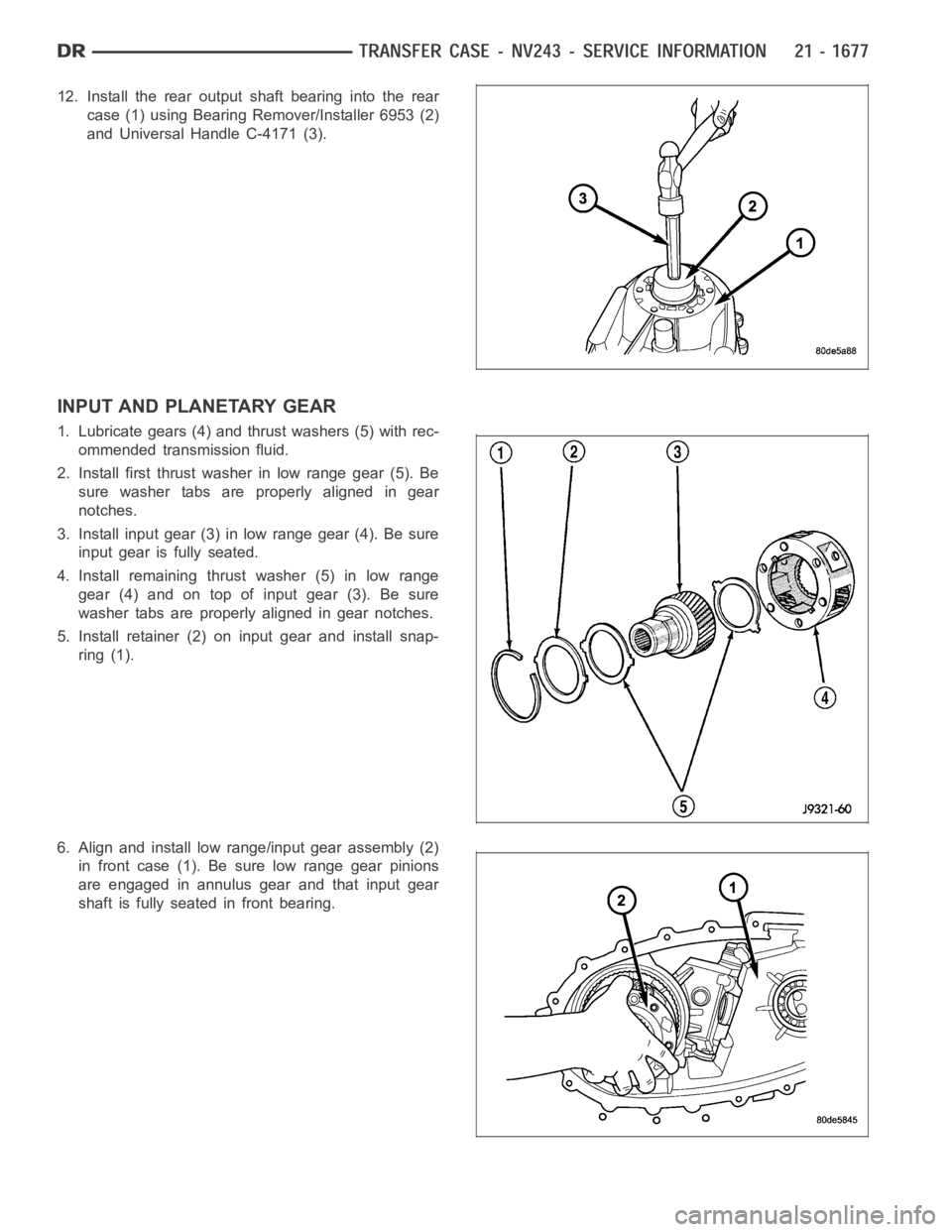 DODGE RAM SRT-10 2006  Service Repair Manual 12. Install the rear output shaft bearing into the rear
case (1) using Bearing Remover/Installer 6953 (2)
and Universal Handle C-4171 (3).
INPUT AND PLANETARY GEAR
1. Lubricate gears (4) and thrust wa