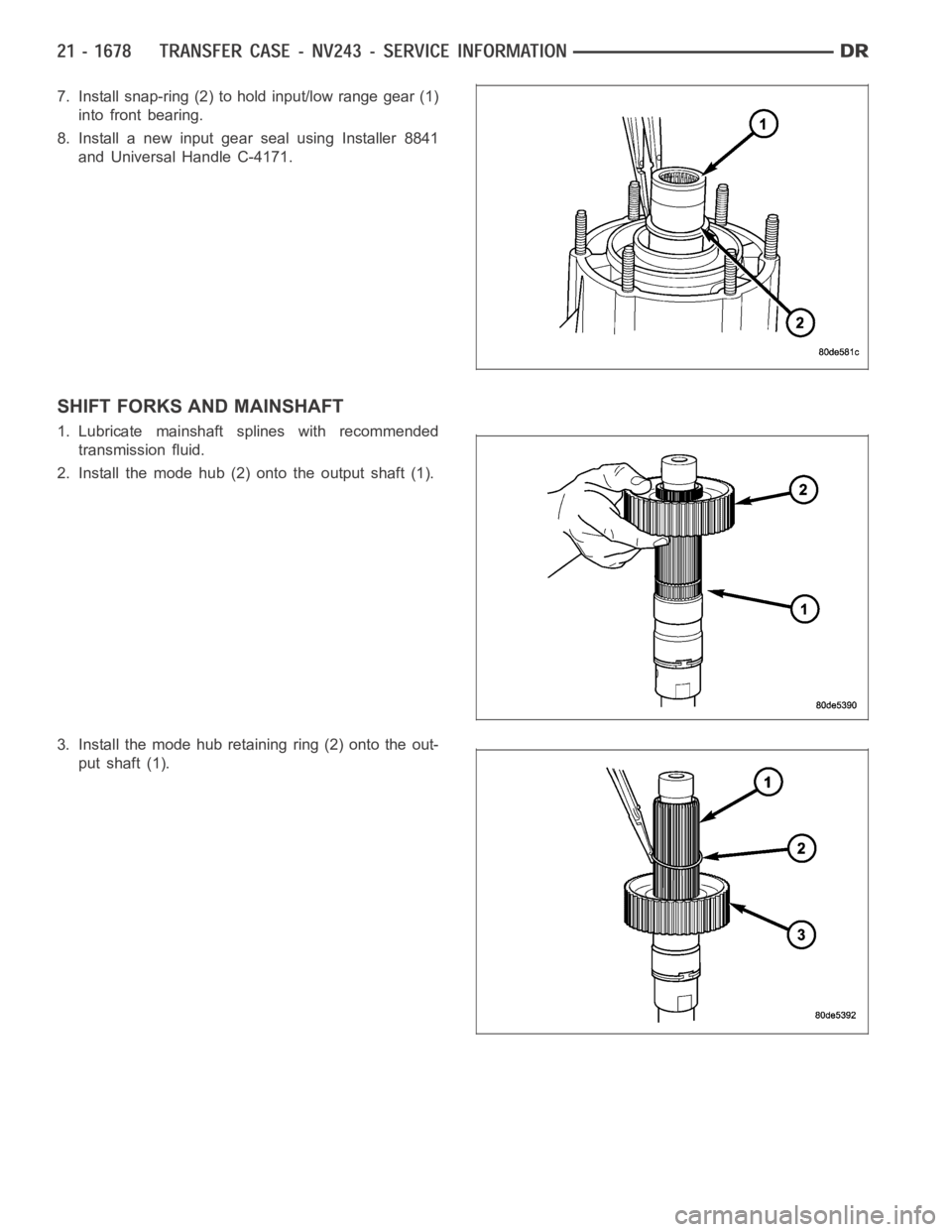 DODGE RAM SRT-10 2006  Service Repair Manual 7. Install snap-ring (2) to hold input/low range gear (1)
into front bearing.
8. Install a new input gear seal using Installer 8841
and Universal Handle C-4171.
SHIFT FORKS AND MAINSHAFT
1. Lubricate 
