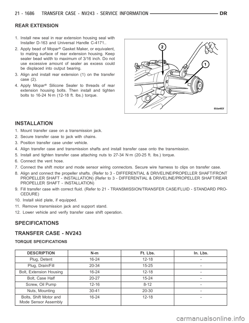 DODGE RAM SRT-10 2006  Service Repair Manual REAR EXTENSION
1. Install new seal in rear extension housing seal with
Installer D-163 and Universal Handle C-4171..
2. Apply bead of Mopar
Gasket Maker, or equivalent,
to mating surface of rear exten