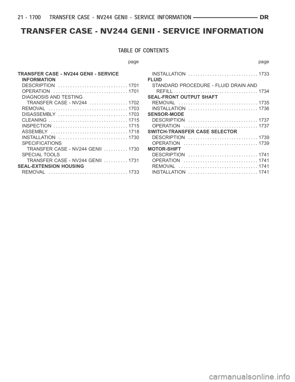 DODGE RAM SRT-10 2006  Service Repair Manual page page
TRANSFER CASE - NV244 GENII - SERVICE
INFORMATION
DESCRIPTION ............................. 1701
OPERATION ............................... 1701
DIAGNOSIS AND TESTING
TRANSFER CASE - NV244 ..