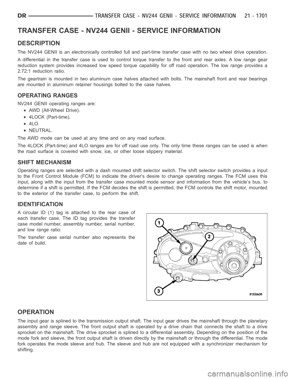 DODGE RAM SRT-10 2006  Service Repair Manual TRANSFER CASE - NV244 GENII - SERVICE INFORMATION
DESCRIPTION
The NV244 GENII is an electronically controlled full and part-time transfer case with no two wheel drive operation.
A differential in the 
