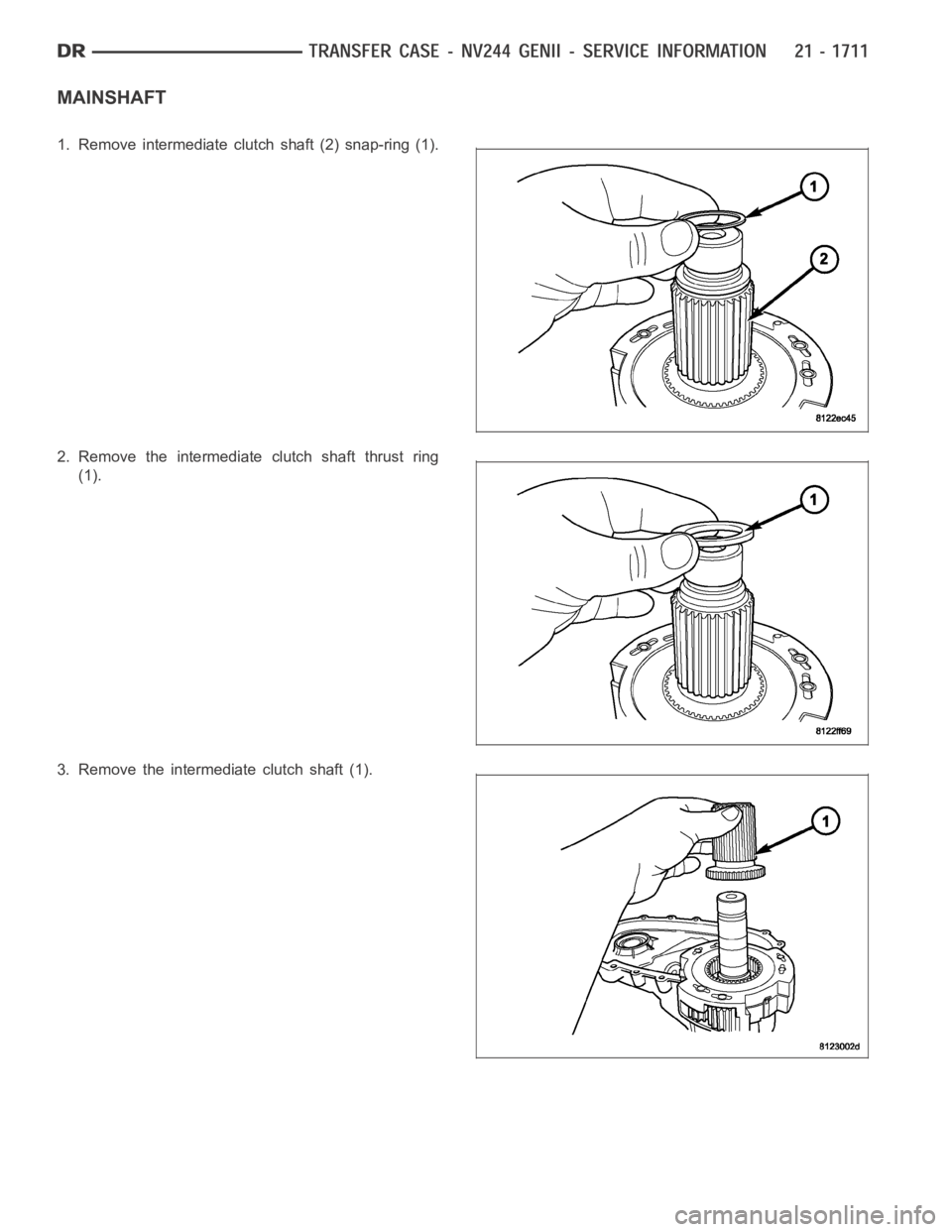 DODGE RAM SRT-10 2006  Service Repair Manual MAINSHAFT
1. Remove intermediate clutch shaft (2) snap-ring (1).
2. Remove the intermediate clutch shaft thrust ring
(1).
3. Remove the intermediate clutch shaft (1). 