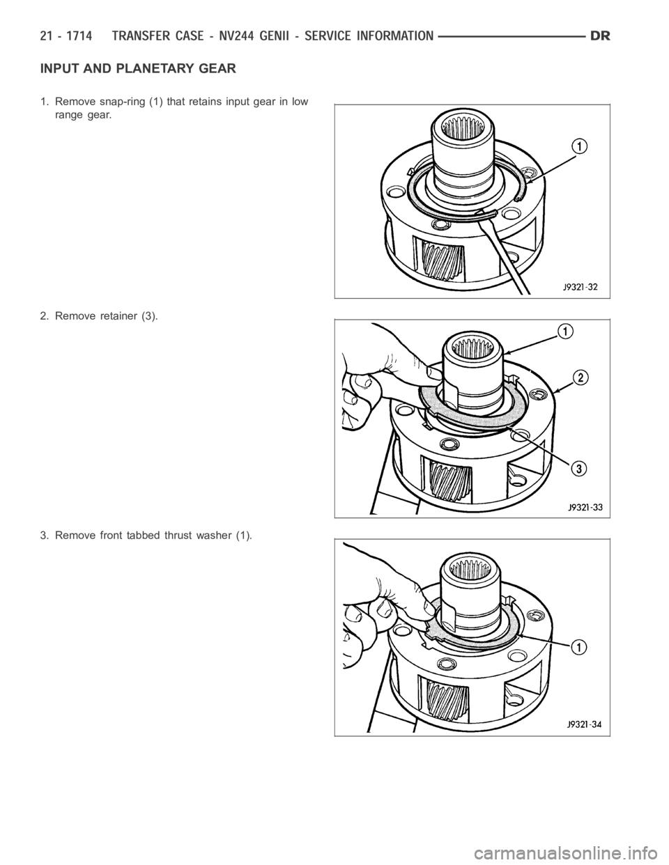 DODGE RAM SRT-10 2006  Service Repair Manual INPUT AND PLANETARY GEAR
1. Remove snap-ring (1) that retains input gear in low
range gear.
2. Remove retainer (3).
3. Remove front tabbed thrust washer (1). 