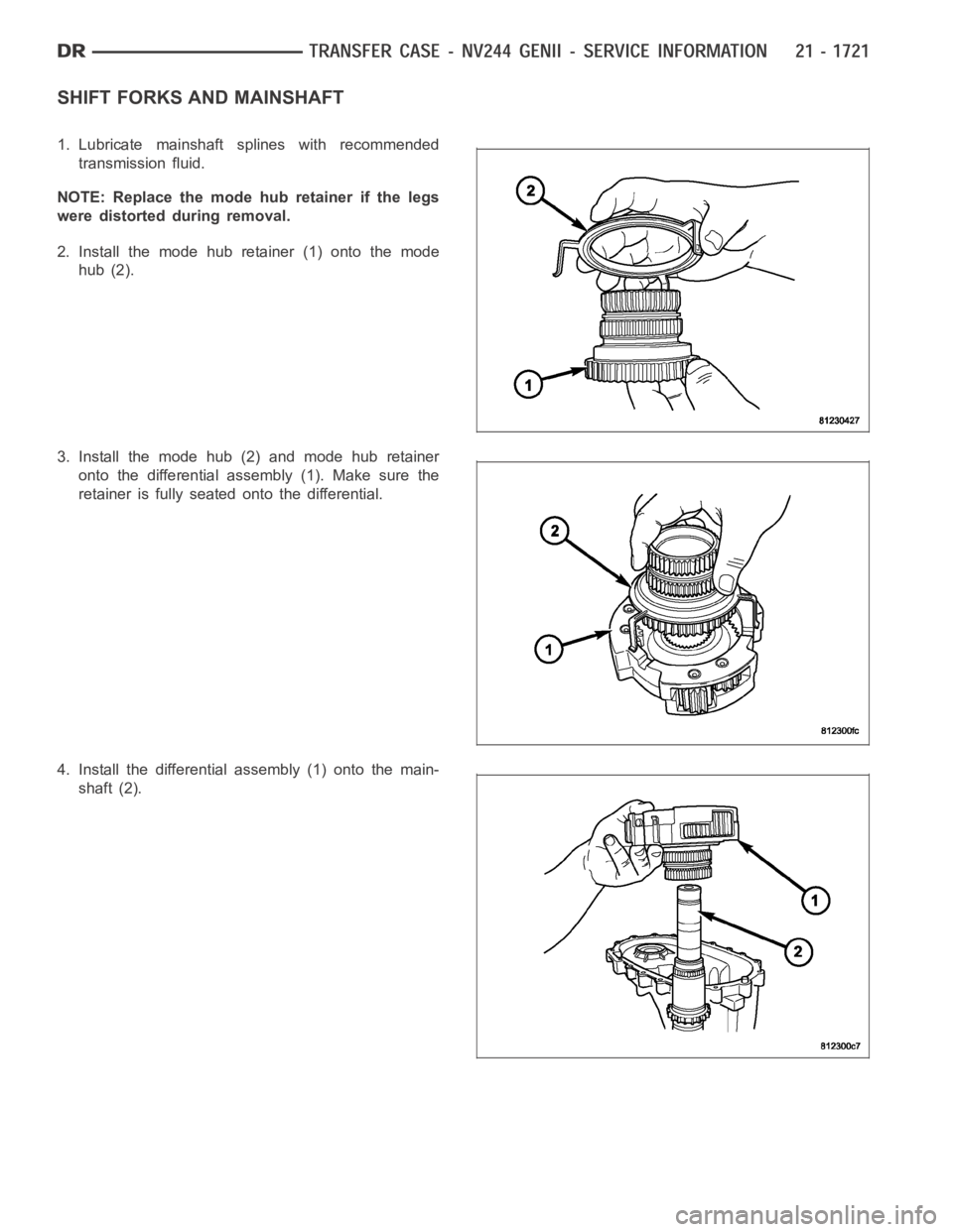DODGE RAM SRT-10 2006  Service Repair Manual SHIFT FORKS AND MAINSHAFT
1. Lubricate mainshaft splines with recommended
transmission fluid.
NOTE: Replace the mode hub retainer if the legs
were distorted during removal.
2. Install the mode hub ret