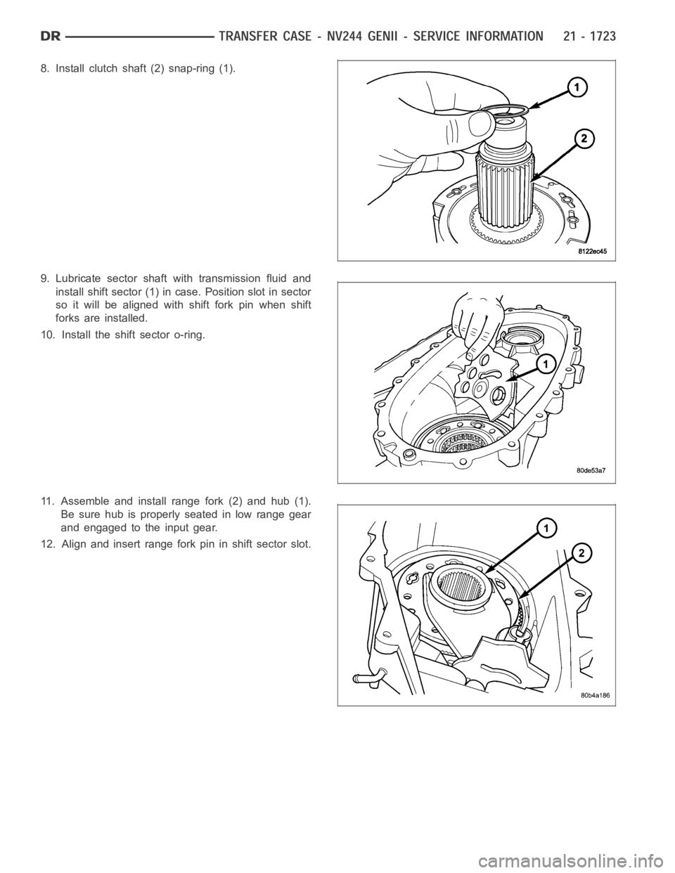 DODGE RAM SRT-10 2006  Service Repair Manual 8. Install clutch shaft (2) snap-ring (1).
9. Lubricate sector shaft with transmission fluid and
install shift sector (1) in case. Position slot in sector
so it will be aligned with shift fork pin whe