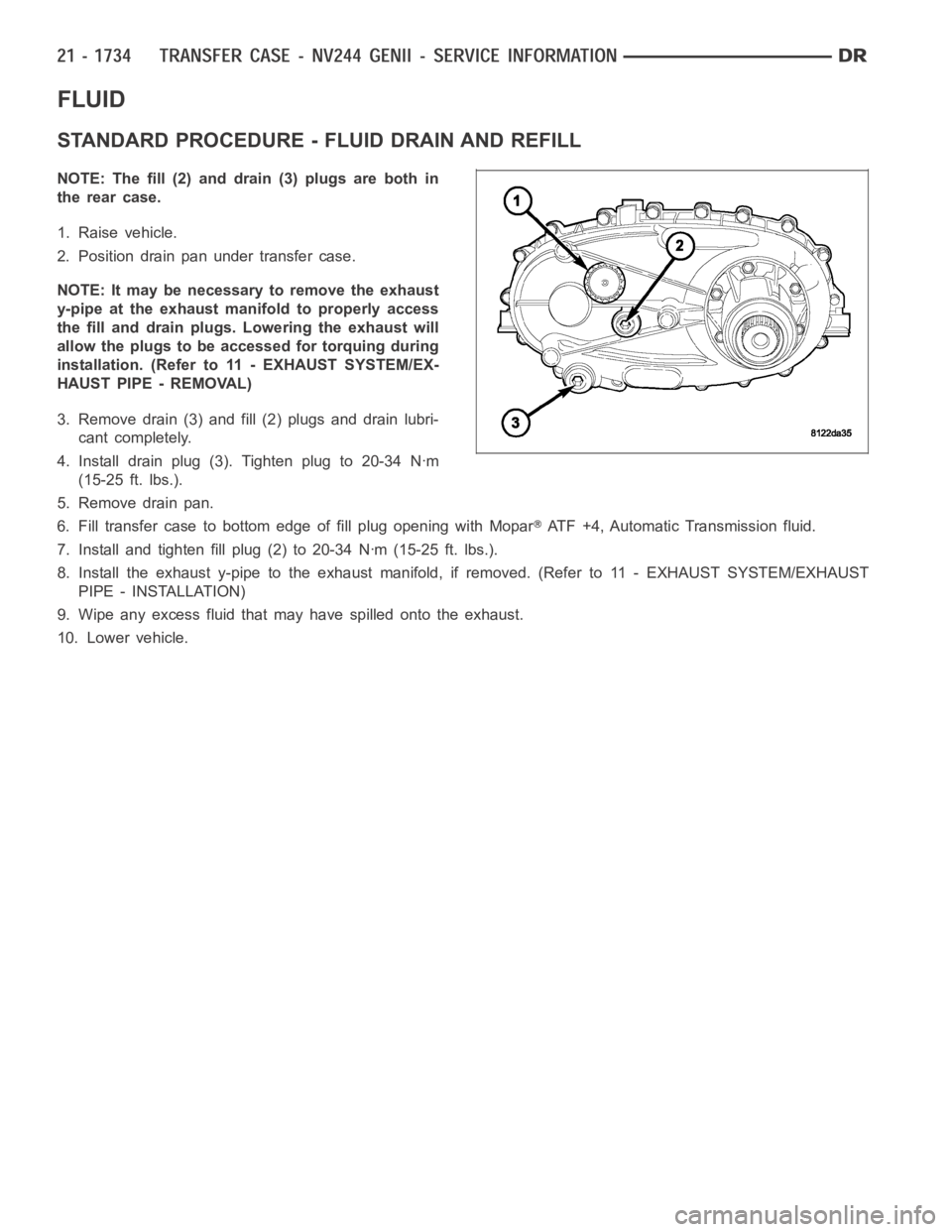 DODGE RAM SRT-10 2006 Service Repair Manual FLUID
STANDARD PROCEDURE - FLUID DRAIN AND REFILL
NOTE: The fill (2) and drain (3) plugs are both in
the rear case.
1. Raise vehicle.
2. Position drain pan under transfer case.
NOTE: It may be necessa DODGE RAM SRT-10 2006 Service Repair Manual FLUID
STANDARD PROCEDURE - FLUID DRAIN AND REFILL
NOTE: The fill (2) and drain (3) plugs are both in
the rear case.
1. Raise vehicle.
2. Position drain pan under transfer case.
NOTE: It may be necessa