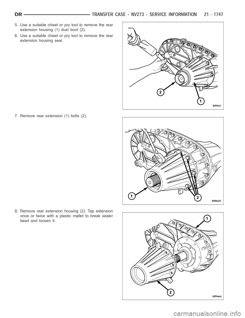 DODGE RAM SRT-10 2006  Service Repair Manual 5. Use a suitable chisel or pry tool to remove the rear
extension housing (1) dust boot (2).
6. Use a suitable chisel or pry tool to remove the rear
extension housing seal.
7. Remove rear extension (1