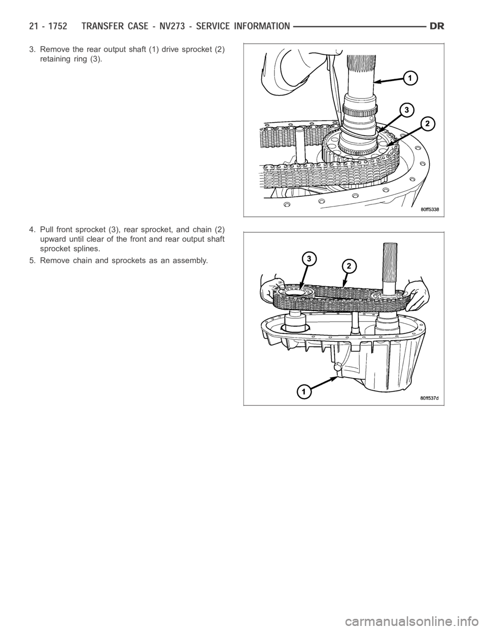 DODGE RAM SRT-10 2006  Service Repair Manual 3. Remove the rear output shaft (1) drive sprocket (2)
retaining ring (3).
4. Pull front sprocket (3), rear sprocket, and chain (2)
upward until clear of the front and rear output shaft
sprocket splin