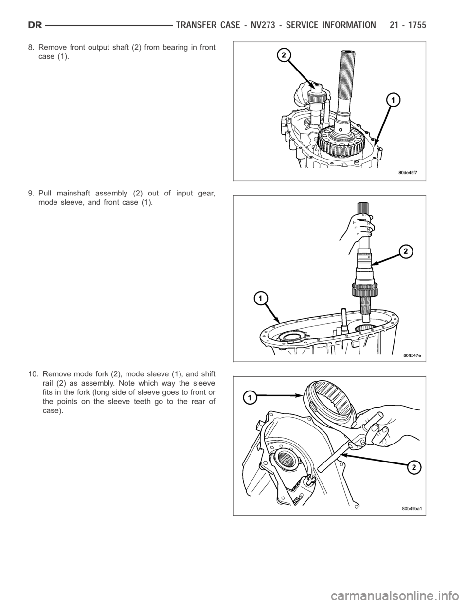 DODGE RAM SRT-10 2006  Service Repair Manual 8. Remove front output shaft (2) from bearing in front
case (1).
9. Pull mainshaft assembly (2) out of input gear,
mode sleeve, and front case (1).
10. Remove mode fork (2), mode sleeve (1), and shift
