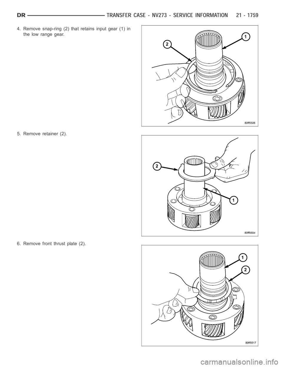DODGE RAM SRT-10 2006  Service Repair Manual 4. Remove snap-ring (2) that retains input gear (1) in
the low range gear.
5. Remove retainer (2).
6. Remove front thrust plate (2). 