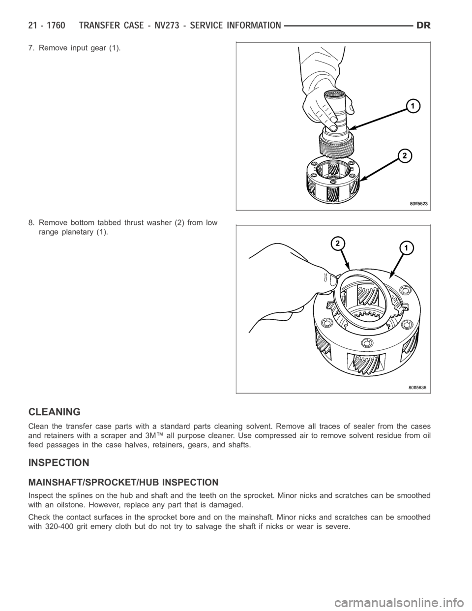 DODGE RAM SRT-10 2006  Service Repair Manual 7. Remove input gear (1).
8. Remove bottom tabbed thrust washer (2) from low
range planetary (1).
CLEANING
Clean the transfer case parts with a standard parts cleaning solvent. Remove all traces of se