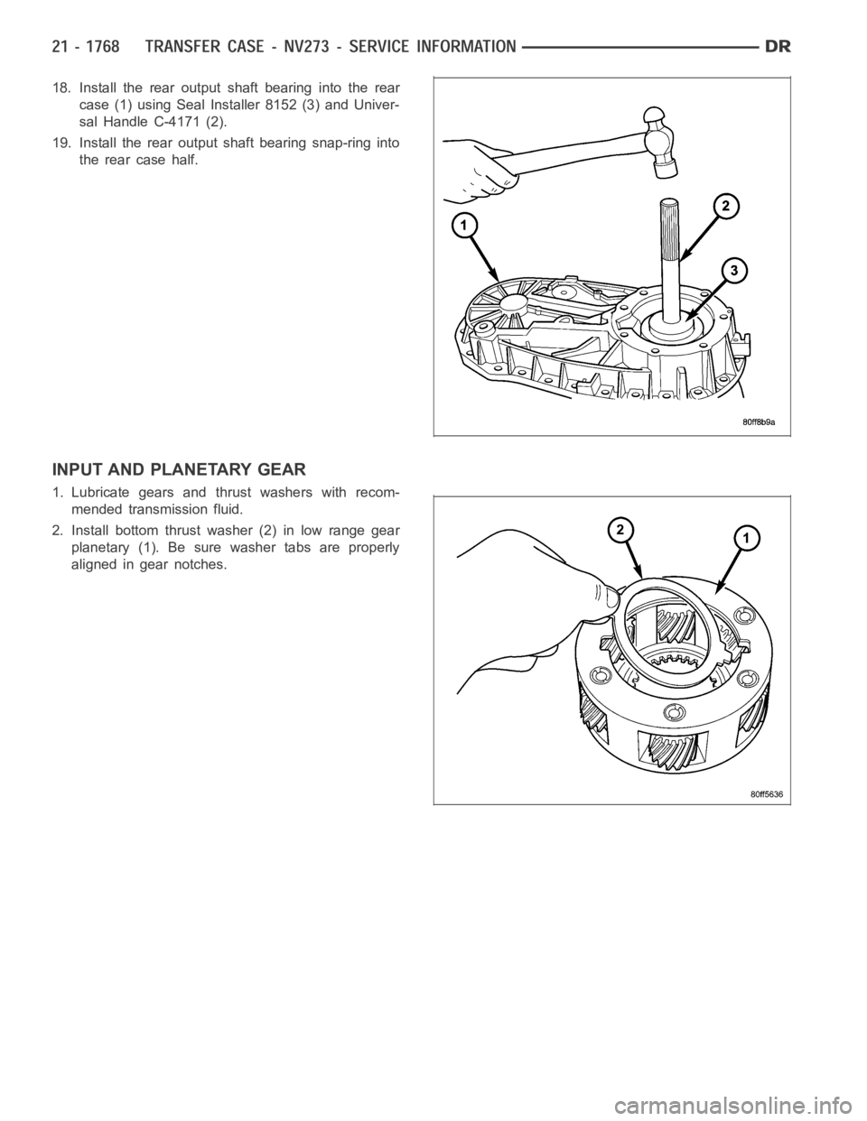 DODGE RAM SRT-10 2006  Service Repair Manual 18. Install the rear output shaft bearing into the rear
case (1) using Seal Installer 8152 (3) and Univer-
sal Handle C-4171 (2).
19. Install the rear output shaft bearing snap-ring into
the rear case
