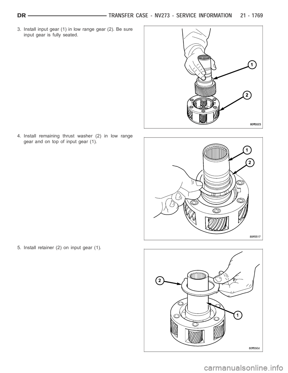 DODGE RAM SRT-10 2006  Service Repair Manual 3. Install input gear (1) in low range gear (2). Be sure
input gear is fully seated.
4. Install remaining thrust washer (2) in low range
gear and on top of input gear (1).
5. Install retainer (2) on i