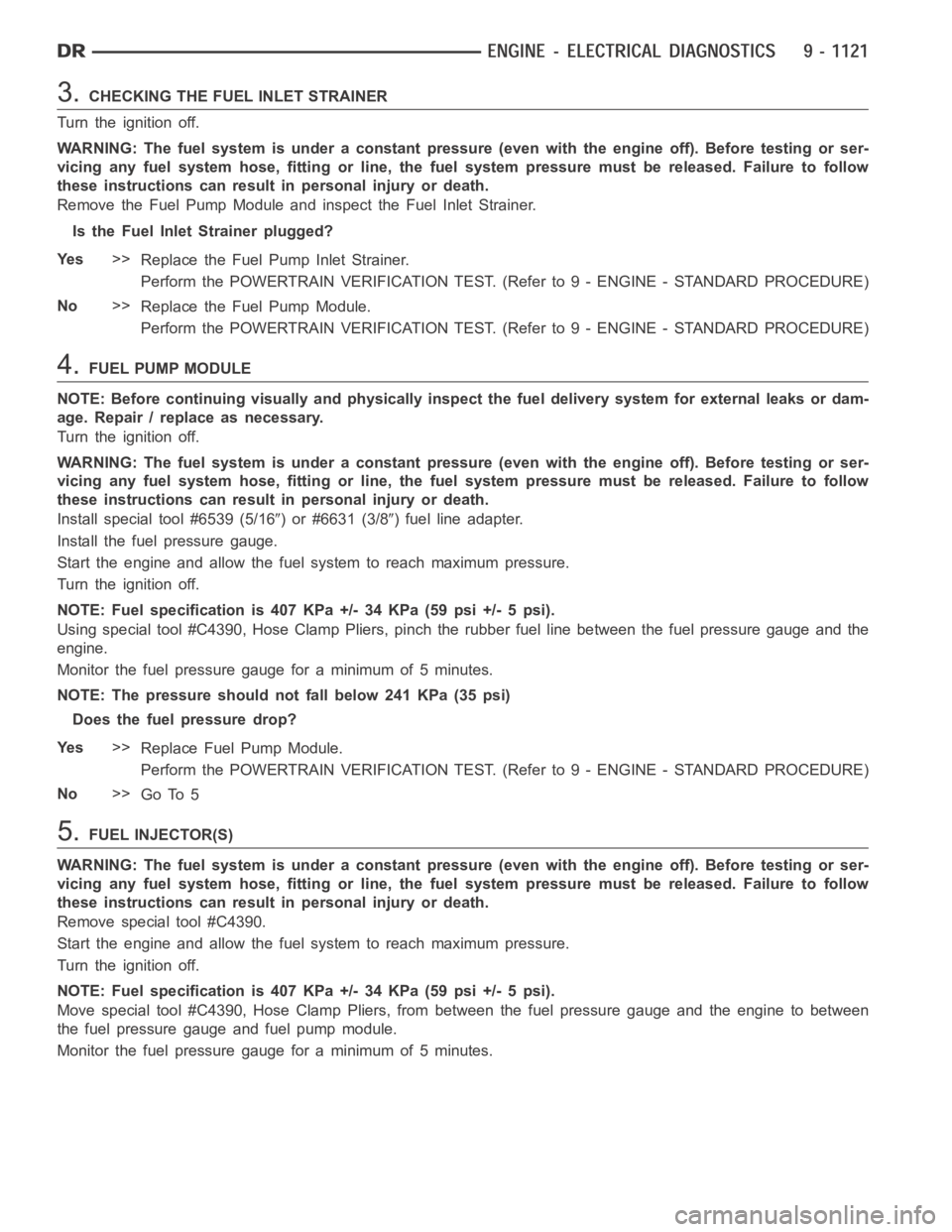 DODGE RAM SRT-10 2006 Service Repair Manual 3.CHECKING THE FUEL INLET STRAINER
Turn the ignition off.
WARNING: The fuel system is under a constant pressure (even with the engineoff). Before testing or ser-
vicing any fuel system hose, fitting o DODGE RAM SRT-10 2006 Service Repair Manual 3.CHECKING THE FUEL INLET STRAINER
Turn the ignition off.
WARNING: The fuel system is under a constant pressure (even with the engineoff). Before testing or ser-
vicing any fuel system hose, fitting o