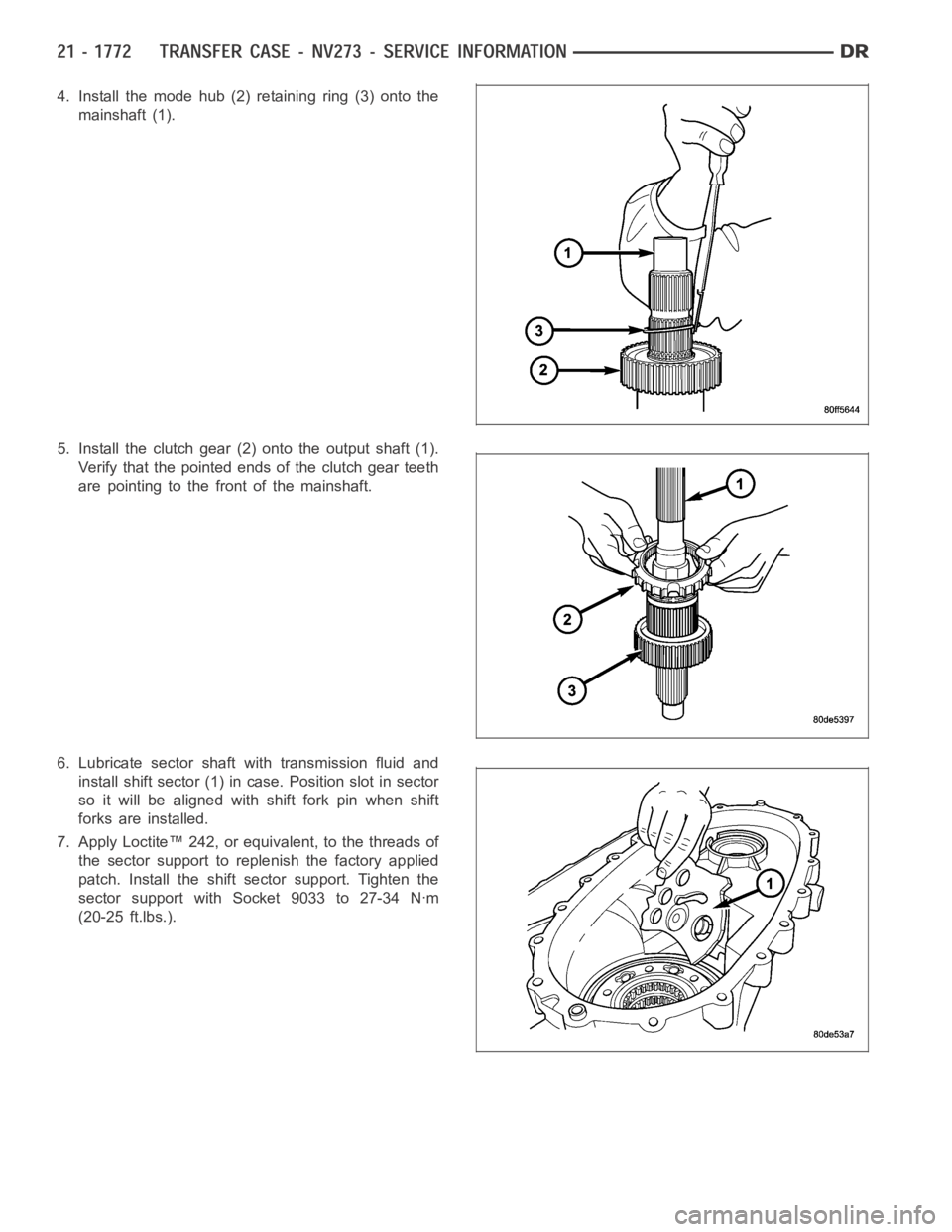 DODGE RAM SRT-10 2006  Service Repair Manual 4. Install the mode hub (2) retaining ring (3) onto the
mainshaft (1).
5. Install the clutch gear (2) onto the output shaft (1).
Verify that the pointed ends of the clutch gear teeth
are pointing to t