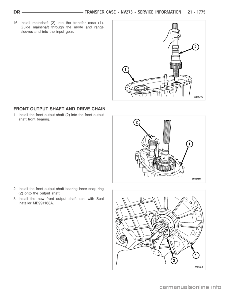 DODGE RAM SRT-10 2006  Service Repair Manual 16. Install mainshaft (2) into the transfer case (1).
Guide mainshaft through the mode and range
sleeves and into the input gear.
FRONT OUTPUT SHAFT AND DRIVE CHAIN
1. Install the front output shaft (